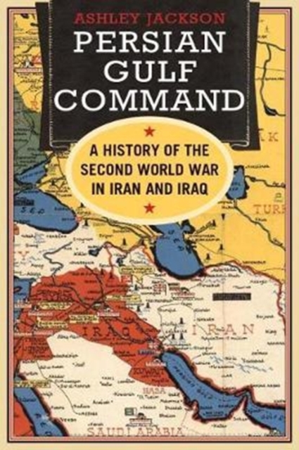 Persian Gulf Command : A History of the Second World War in Iran and Iraq, Hardback Book