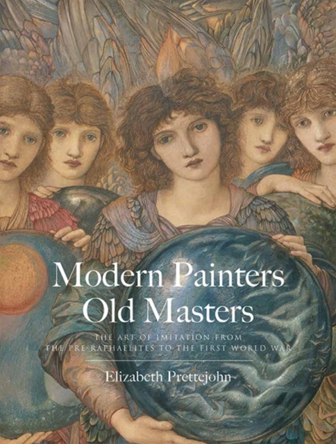 Modern Painters, Old Masters : The Art of Imitation from the Pre-Raphaelites to the First World War, Hardback Book