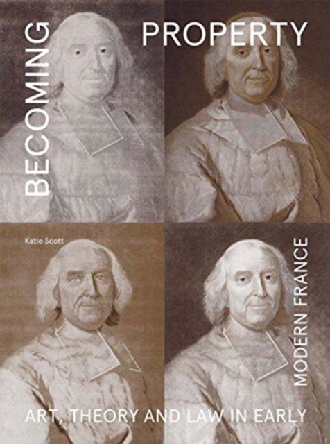 Becoming Property : Art, Theory, and Law in Early Modern France, Hardback Book