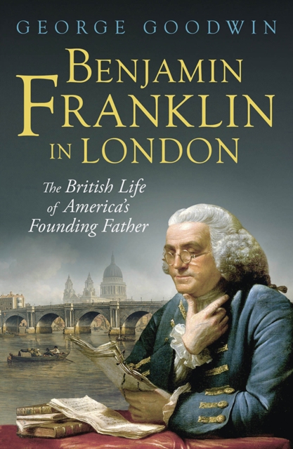 Benjamin Franklin in London : The British Life of America's Founding Father, EPUB eBook