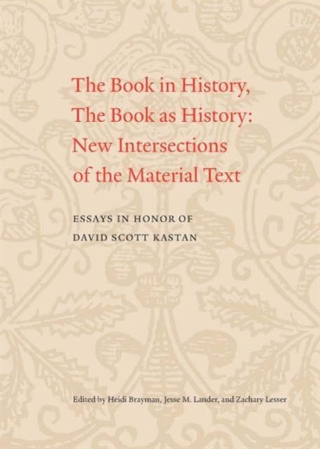 The Book in History, The Book as History : New Intersections of the Material Text. Essays in Honor of David Scott Kastan, Paperback / softback Book