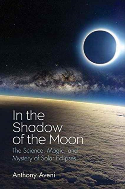 In the Shadow of the Moon : The Science, Magic, and Mystery of Solar Eclipses, Hardback Book