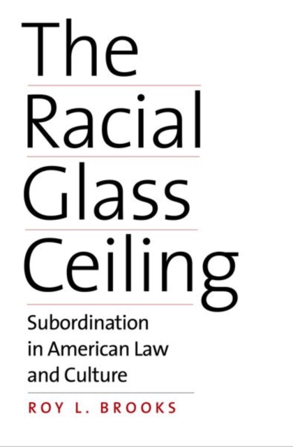 The Racial Glass Ceiling : Subordination in American Law and Culture, Hardback Book