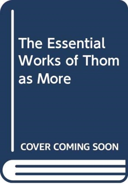 The Essential Works of Thomas More, Hardback Book
