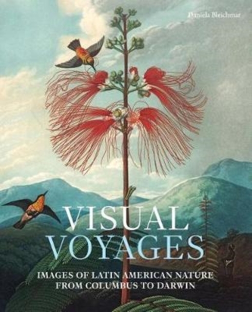 Visual Voyages : Images of Latin American Nature from Columbus to Darwin, Hardback Book