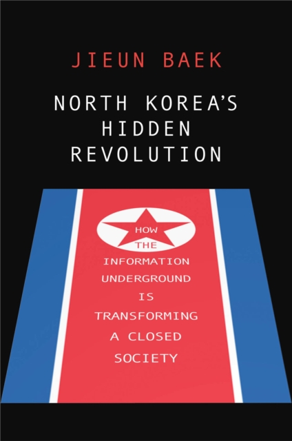 North Korea's Hidden Revolution : How the Information Underground Is Transforming a Closed Society, EPUB eBook