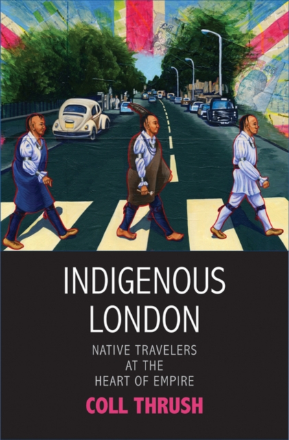 Indigenous London : Native Travelers at the Heart of Empire, EPUB eBook