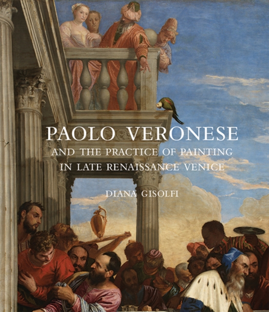 Paolo Veronese and the Practice of Painting in Late Renaissance Venice, Hardback Book