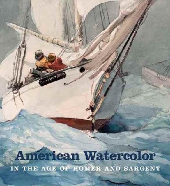American Watercolor in the Age of Homer and Sargent, Hardback Book
