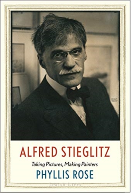 Alfred Stieglitz : Taking Pictures, Making Painters, Hardback Book
