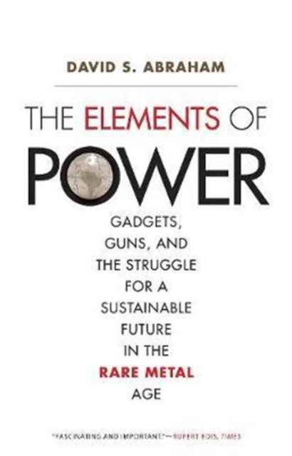 The Elements of Power : Gadgets, Guns, and the Struggle for a Sustainable Future in the Rare Metal Age, Paperback / softback Book