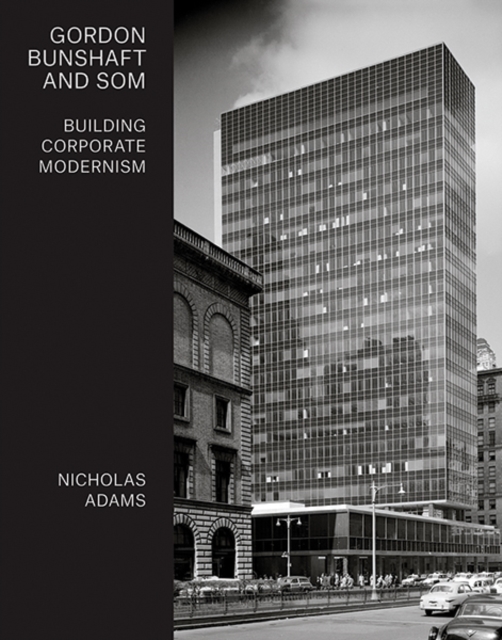 Gordon Bunshaft and SOM : Building Corporate Modernism, Hardback Book