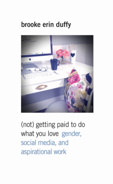 (Not) Getting Paid to Do What You Love : Gender, Social Media, and Aspirational Work, EPUB eBook