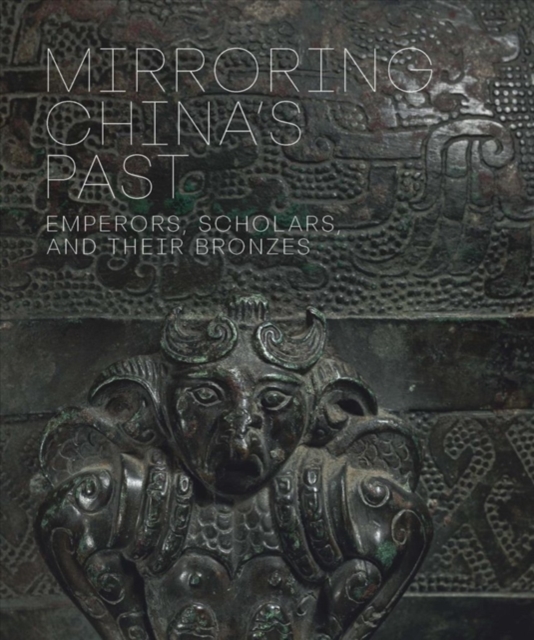 Mirroring China's Past : Emperors, Scholars, and Their Bronzes, Hardback Book