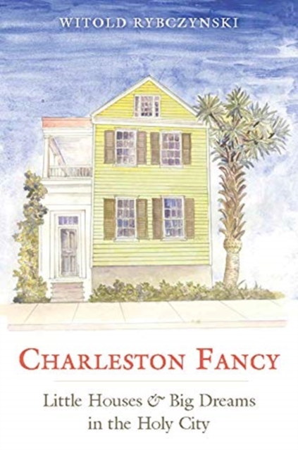 Charleston Fancy : Little Houses and Big Dreams in the Holy City, Hardback Book