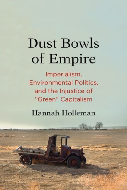 Dust Bowls of Empire : Imperialism, Environmental Politics, and the Injustice of "Green" Capitalism, Hardback Book
