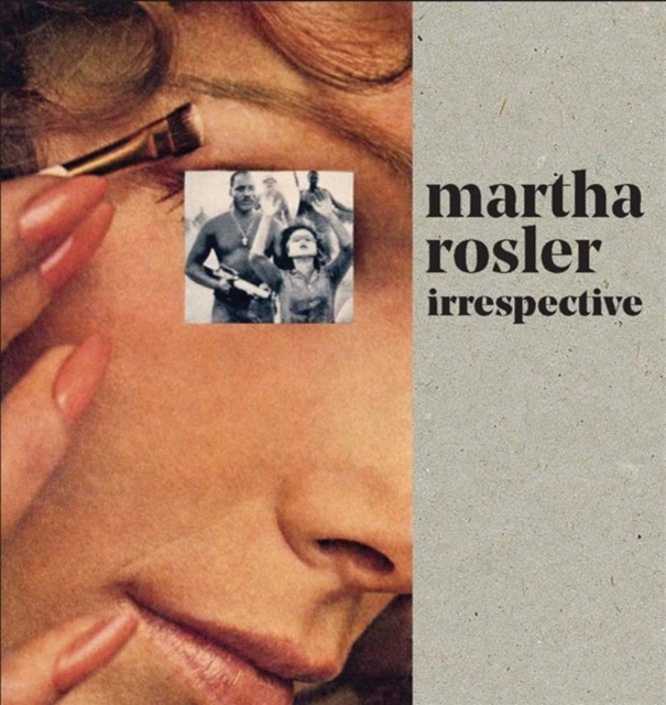 Martha Rosler : Irrespective, Hardback Book