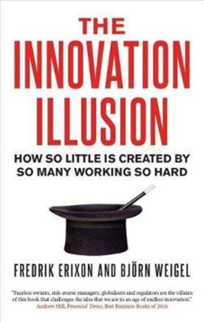 The Innovation Illusion : How So Little Is Created by So Many Working So Hard, Paperback / softback Book