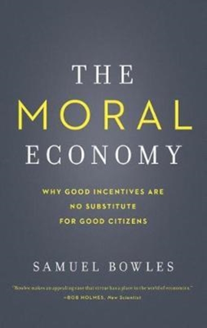 The Moral Economy : Why Good Incentives Are No Substitute for Good Citizens, Paperback / softback Book