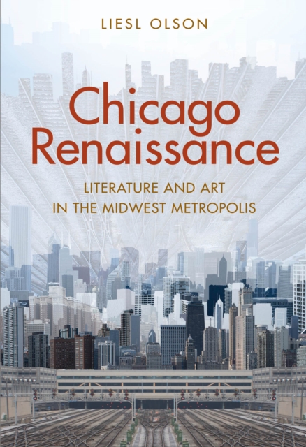 Chicago Renaissance : Literature and Art in the Midwest Metropolis, EPUB eBook