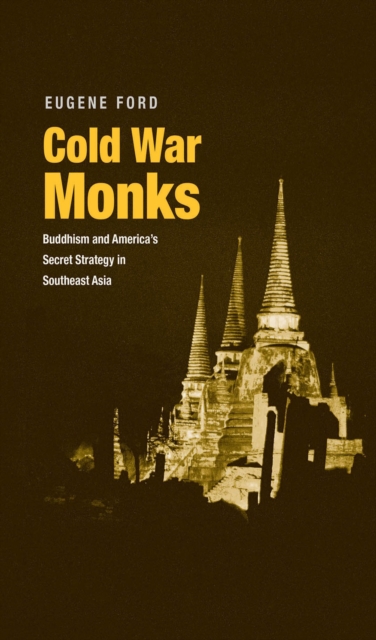Cold War Monks : Buddhism and America&#39;s Secret Strategy in Southeast Asia, EPUB eBook