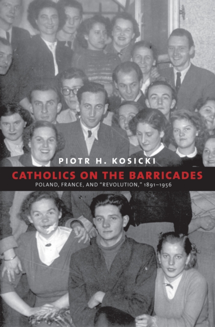 Catholics on the Barricades : Poland, France, and &quot;Revolution,&quot; 1891-1956, EPUB eBook