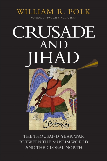 Crusade and Jihad : The Thousand-Year War Between the Muslim World and the Global North, EPUB eBook