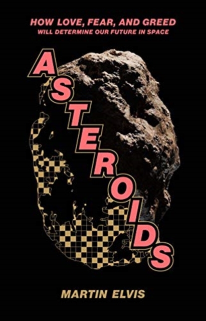 Asteroids : How Love, Fear, and Greed Will Determine Our Future in Space, Hardback Book