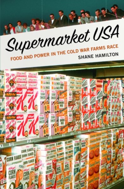 Supermarket USA : Food and Power in the Cold War Farms Race, Hardback Book