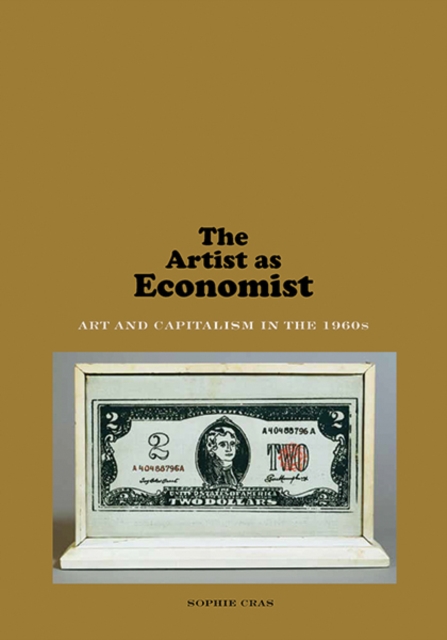 The Artist as Economist : Art and Capitalism in the 1960s, Hardback Book