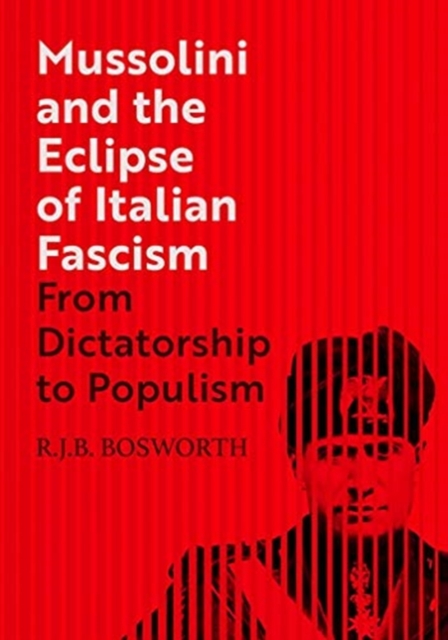 Mussolini and the Eclipse of Italian Fascism : From Dictatorship to Populism, Hardback Book