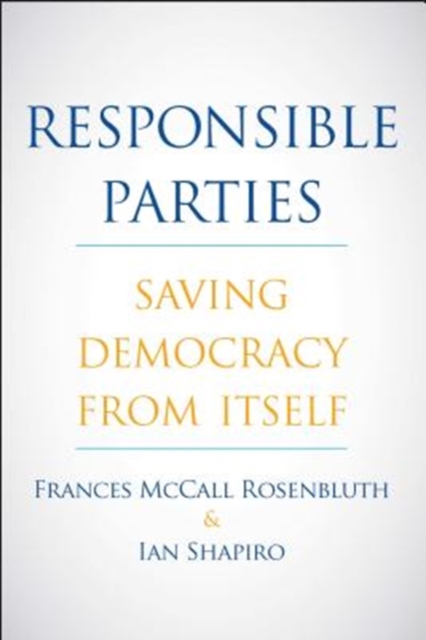 Responsible Parties : Saving Democracy from Itself, Hardback Book