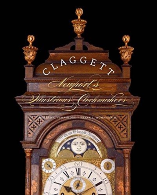 Claggett : Newport’s Illustrious Clockmakers, Hardback Book