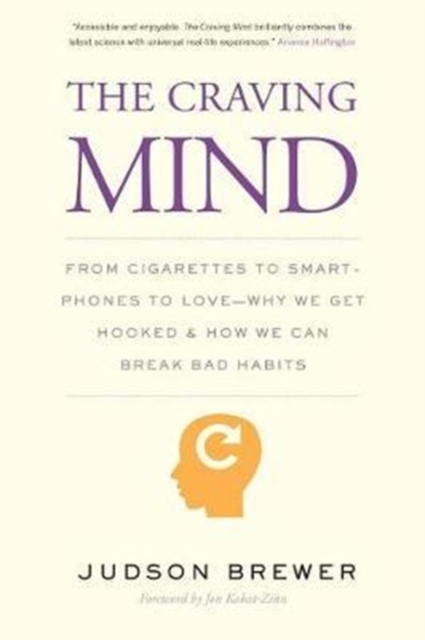 The Craving Mind : From Cigarettes to Smartphones to Love - Why We Get Hooked and How We Can Break Bad Habits, Paperback / softback Book