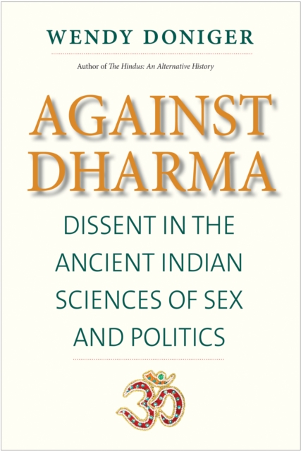 Against Dharma : Dissent in the Ancient Indian Sciences of Sex and Politics, EPUB eBook