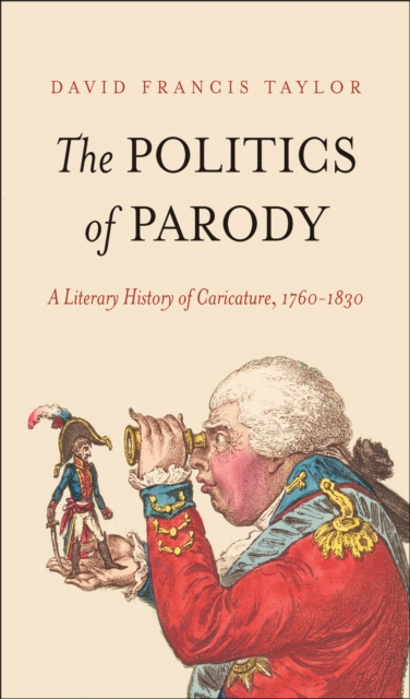 The Politics of Parody : A Literary History of Caricature, 1760-1830, EPUB eBook