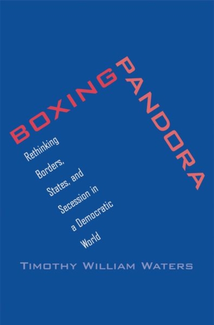 Boxing Pandora : Rethinking Borders, States, and Secession in a Democratic World, Hardback Book