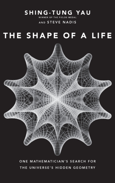 The Shape of a Life : One Mathematician's Search for the Universe's Hidden Geometry, Hardback Book
