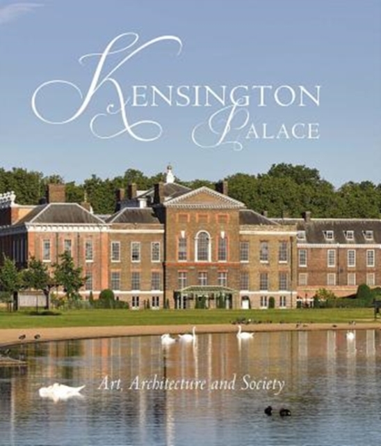 Kensington Palace : Art, Architecture and Society, Hardback Book