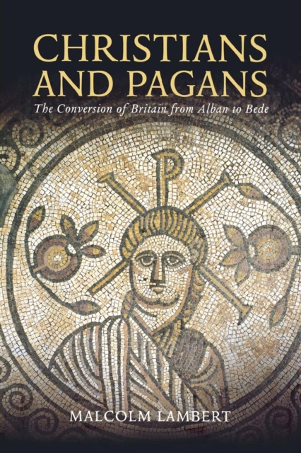 Christians and Pagans : The Conversion of Britain from Alban to Bede, Paperback / softback Book