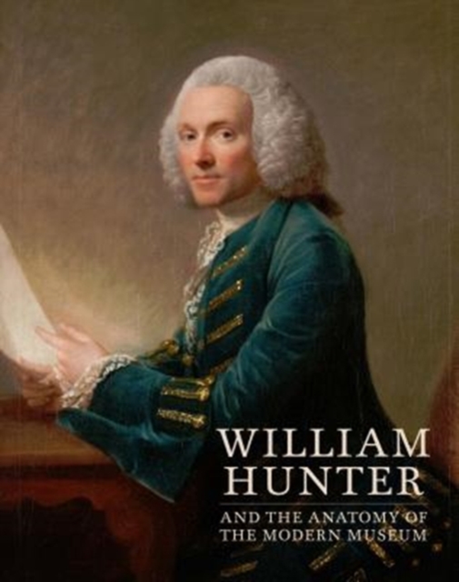 William Hunter and the Anatomy of the Modern Museum, Hardback Book