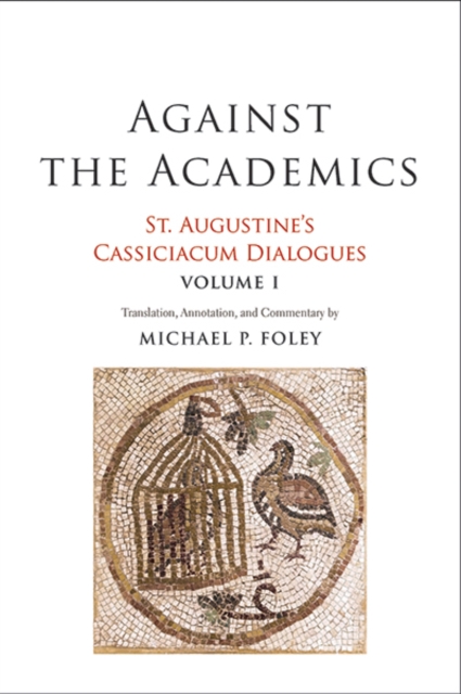 Against the Academics : St. Augustine's Cassiciacum Dialogues, Volume 1, Paperback / softback Book