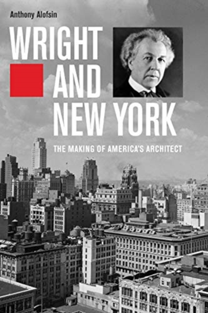 Wright and New York : The Making of America’s Architect, Hardback Book
