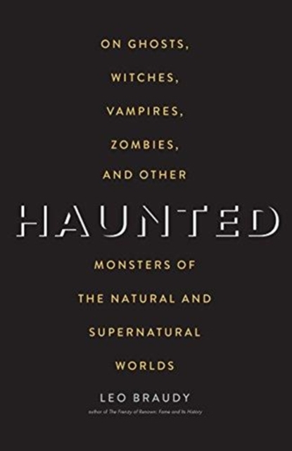Haunted : On Ghosts, Witches, Vampires, Zombies, and Other Monsters of the Natural and Supernatural Worlds, Paperback / softback Book