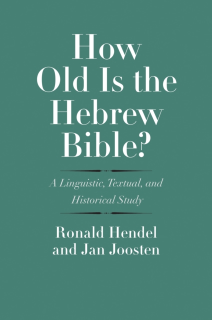 How Old Is the Hebrew Bible? : A Linguistic, Textual, and Historical Study, PDF eBook