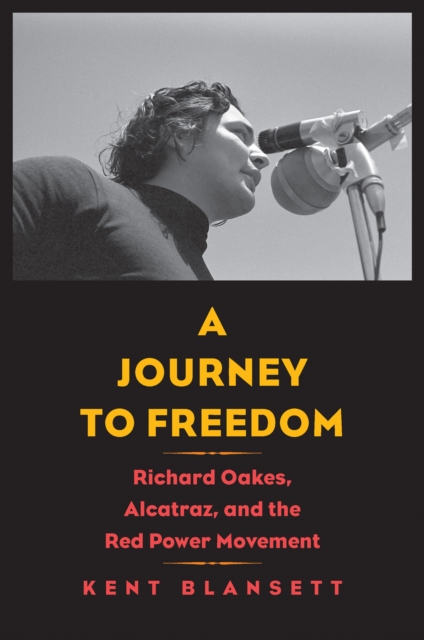 A Journey to Freedom : Richard Oakes, Alcatraz, and the Red Power Movement, EPUB eBook