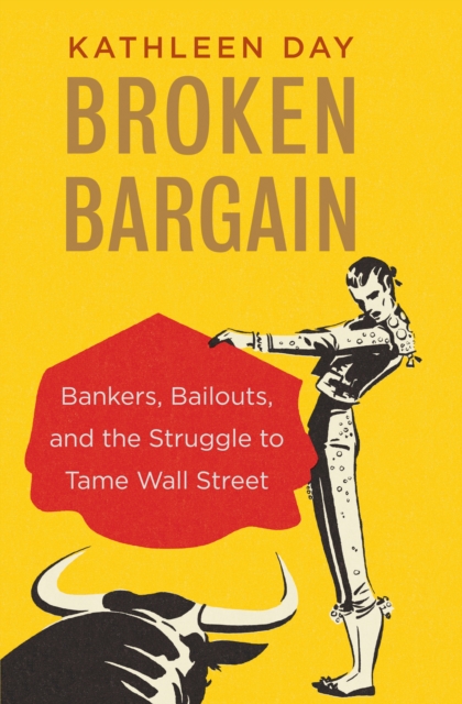 Broken Bargain : Bankers, Bailouts, and the Struggle to Tame Wall Street, EPUB eBook