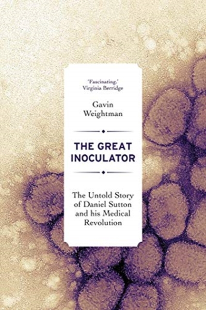 The Great Inoculator : The Untold Story of Daniel Sutton and his Medical Revolution, Hardback Book