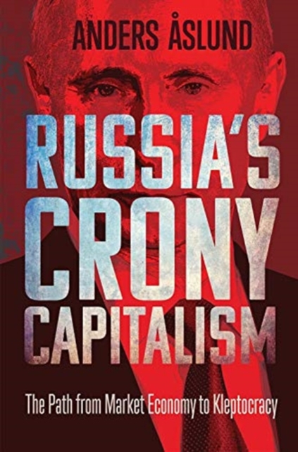 Russia's Crony Capitalism : The Path from Market Economy to Kleptocracy, Hardback Book