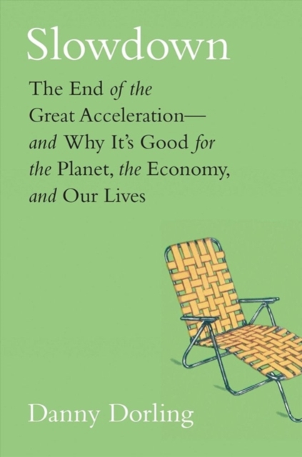 Slowdown : The End of the Great Acceleration-and Why It's Good for the Planet, the Economy, and Our Lives, Hardback Book